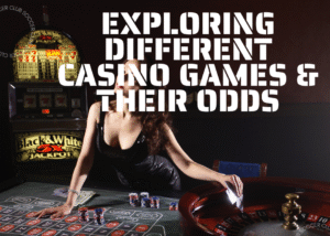 Exploring Different Casino Games & Their Odds