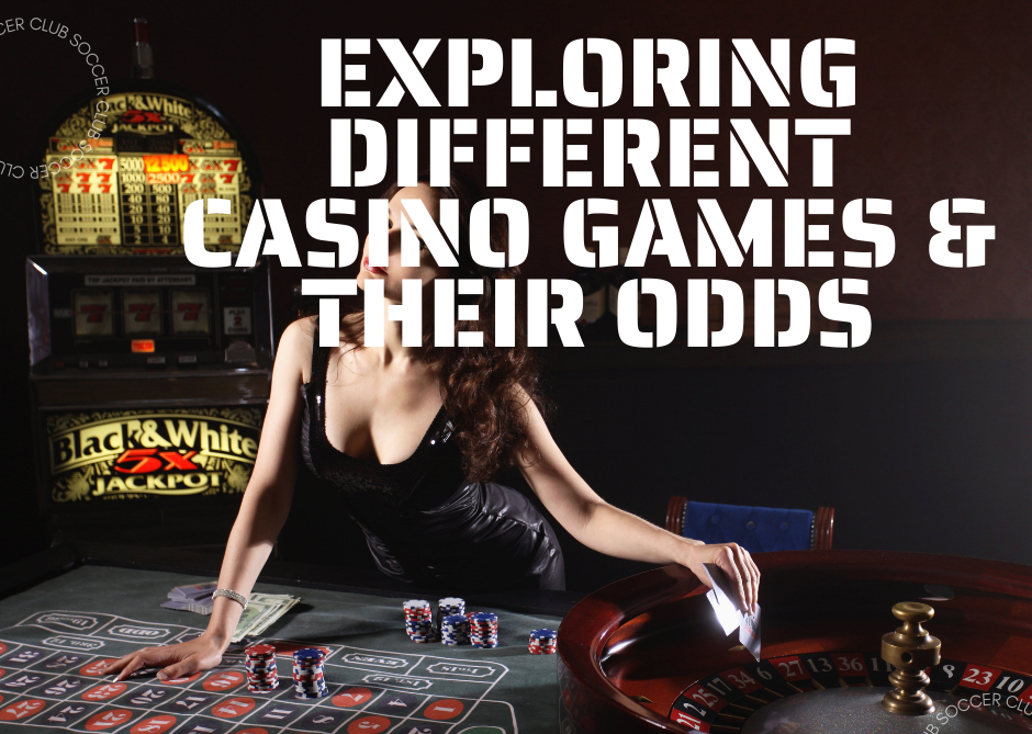 Exploring Different Casino Games & Their Odds