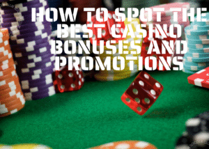 How to Spot the Best Casino Bonuses and Promotions