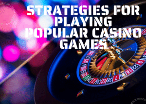 Strategies for Playing Popular Casino Games